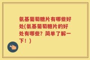 氨基葡萄糖片有哪些好处(氨基葡萄糖片的好处有哪些？简单了解一下！)