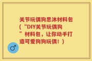 关节玩偶狗思沐材料包(“DIY关节玩偶狗”材料包，让你动手打造可爱狗狗玩偶！)