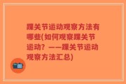 踝关节运动观察方法有哪些(如何观察踝关节运动？——踝关节运动观察方法汇总)
