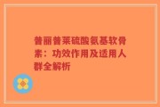 普丽普莱硫酸氨基软骨素：功效作用及适用人群全解析