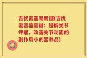 吉优氨基葡萄糖(吉优氨基葡萄糖：缓解关节疼痛，改善关节功能的副作用小的营养品)