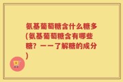 氨基葡萄糖含什么糖多(氨基葡萄糖含有哪些糖？一一了解糖的成分)
