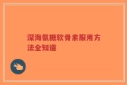 深海氨糖软骨素服用方法全知道