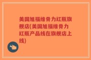 美国旭福维骨力红瓶旗舰店(美国旭福维骨力红瓶产品线在旗舰店上线)