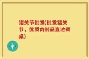 猪关节批发(批发猪关节，优质肉制品直达餐桌)