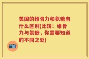 美国的维骨力和氨糖有什么区别(比较：维骨力与氨糖，你需要知道的不同之处)