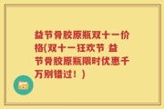 益节骨胶原瓶双十一价格(双十一狂欢节 益节骨胶原瓶限时优惠千万别错过！)