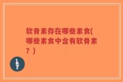 软骨素存在哪些素食(哪些素食中含有软骨素？)