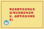 枣庄氨糖专卖店地址电话(枣庄氨糖店电话地址，品牌专卖店详细信息)