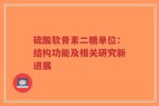 硫酸软骨素二糖单位：结构功能及相关研究新进展