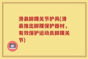 滑县脚踝关节护具(滑县推出脚踝保护器材，有效保护运动员脚踝关节)