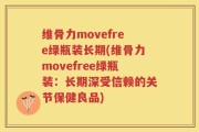 维骨力movefree绿瓶装长期(维骨力movefree绿瓶装：长期深受信赖的关节保健良品)