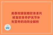 美泰双健氨糖软骨素片 修复软骨养护关节补充营养的功效全解析