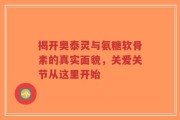 揭开奥泰灵与氨糖软骨素的真实面貌，关爱关节从这里开始
