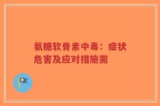 氨糖软骨素中毒：症状危害及应对措施需