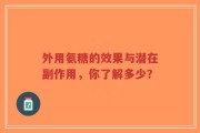 外用氨糖的效果与潜在副作用，你了解多少？