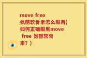 move free 氨糖软骨素怎么服用(如何正确服用move free 氨糖软骨素？)