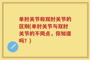 单肘关节和双肘关节的区别(单肘关节与双肘关节的不同点，你知道吗？)