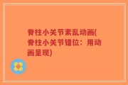 脊柱小关节紊乱动画(脊柱小关节错位：用动画呈现)