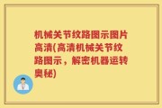机械关节纹路图示图片高清(高清机械关节纹路图示，解密机器运转奥秘)