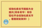 瑜伽松肩关节图解大全图片(简单易学！带你轻松学会瑜伽松肩关节，看图就能做到！)