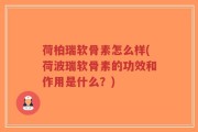 荷柏瑞软骨素怎么样(荷波瑞软骨素的功效和作用是什么？)