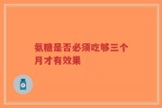 氨糖是否必须吃够三个月才有效果