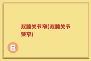 双膝关节窄(双膝关节狭窄)