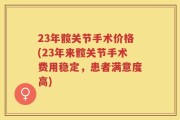 23年髋关节手术价格(23年来髋关节手术费用稳定，患者满意度高)