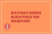 肩关节液压扩张视频讲解(肩关节液压扩张原理及操作详解)