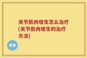 关节肌肉增生怎么治疗(关节肌肉增生的治疗方法)
