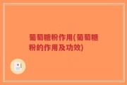 葡萄糖粉作用(葡萄糖粉的作用及功效)