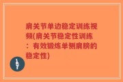 肩关节单边稳定训练视频(肩关节稳定性训练：有效锻炼单侧肩膀的稳定性)
