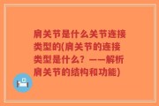 肩关节是什么关节连接类型的(肩关节的连接类型是什么？——解析肩关节的结构和功能)