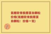 氨糖软骨胶原蛋白颗粒价格(氨糖软骨胶原蛋白颗粒：价格一览)