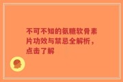 不可不知的氨糖软骨素片功效与禁忌全解析，点击了解