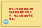 修复还要重新取耳软骨吗(需要重新取耳软骨吗？修复失败的患者的故事)