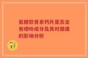 氨糖软骨素钙片是否含有嘌呤成分及其对健康的影响分析