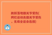 跳跃落地膝关节受伤(跨栏运动员膝关节受伤，无缘全运会选拔)