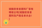 硫酸软骨素原料厂家有哪些公司(硫酸软骨素原料生产商名单大全！)