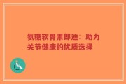 氨糖软骨素郎迪：助力关节健康的优质选择