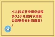小儿髋关节滑膜炎病程多久(小儿髋关节滑膜炎需要多长时间康复？)