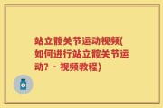 站立髋关节运动视频(如何进行站立髋关节运动？- 视频教程)