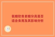 氨糖软骨素糖分高是否适合食用及其影响分析