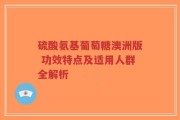 硫酸氨基葡萄糖澳洲版 功效特点及适用人群全解析