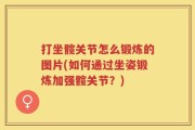 打坐髋关节怎么锻炼的图片(如何通过坐姿锻炼加强髋关节？)