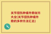 关节扭伤肿痛外敷秘方大全(关节扭伤肿痛外敷的多种方法汇总)