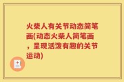 火柴人有关节动态简笔画(动态火柴人简笔画，呈现活泼有趣的关节运动)
