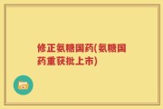 修正氨糖国药(氨糖国药重获批上市)