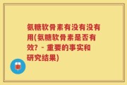 氨糖软骨素有没有没有用(氨糖软骨素是否有效？- 重要的事实和研究结果)